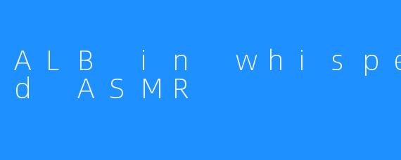 ALB in whisperland ASMR